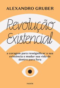 Revolução existencial: A coragem para ressignificar a sua existência e mudar a sua vida de dentro para fora