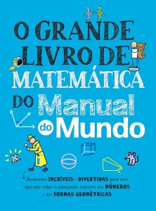 O grande livro de matemática do Manual do Mundo: Anotações incríveis e divertidas para você aprender sobre o intrigante universo dos números e das formas geométricas